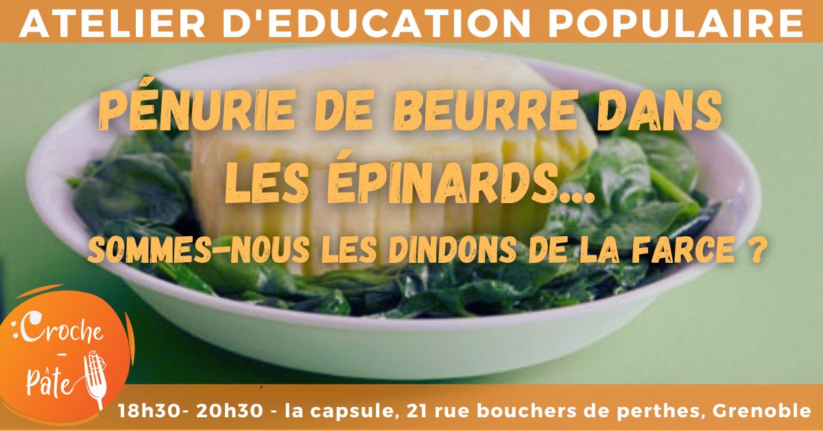 Atelier d&rsquo;éducation populaire : Pénurie de beurre dans les épinards, sommes nous les dindons de la farce ?